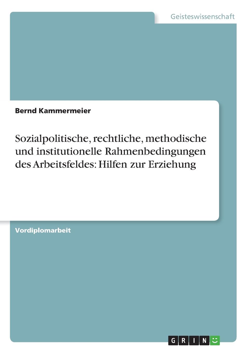 Sozialpolitische, rechtliche, methodische und institutionelle Rahmenbedingungen des Arbeitsfeldes. Hilfen zur Erziehung