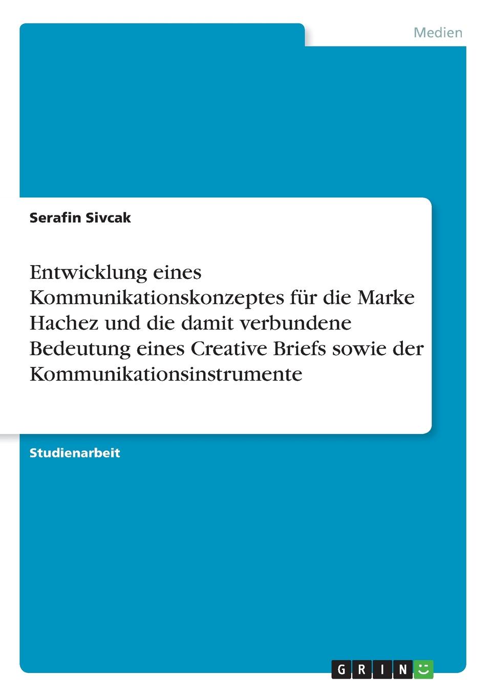 Entwicklung eines Kommunikationskonzeptes fur die Marke Hachez und die damit verbundene Bedeutung eines Creative Briefs sowie der Kommunikationsinstrumente