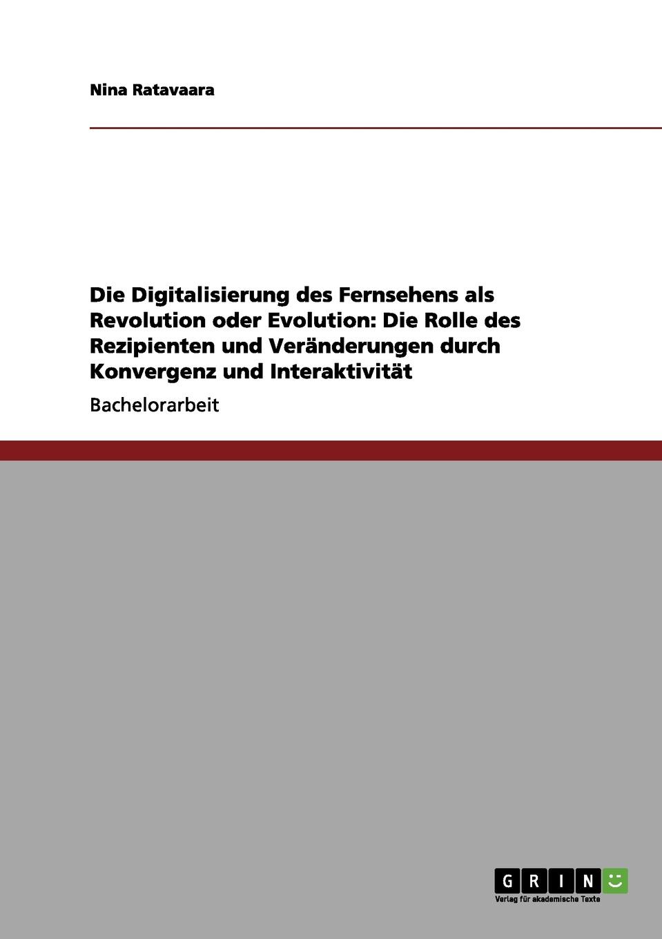 Die Digitalisierung des Fernsehens als Revolution oder Evolution. Die Rolle des Rezipienten und Veranderungen durch Konvergenz und Interaktivitat