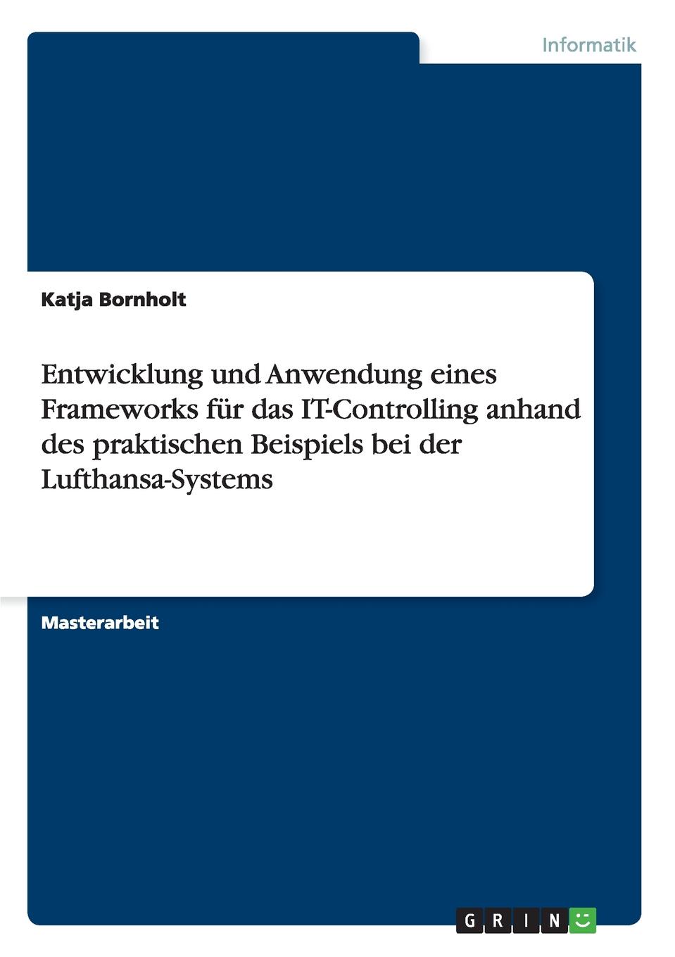 Entwicklung und Anwendung eines Frameworks fur das IT-Controlling anhand des praktischen Beispiels bei der Lufthansa-Systems