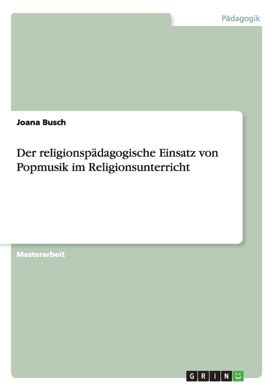 Joana Busch Der religionspadagogische Einsatz von Popmusik im Religionsunterricht