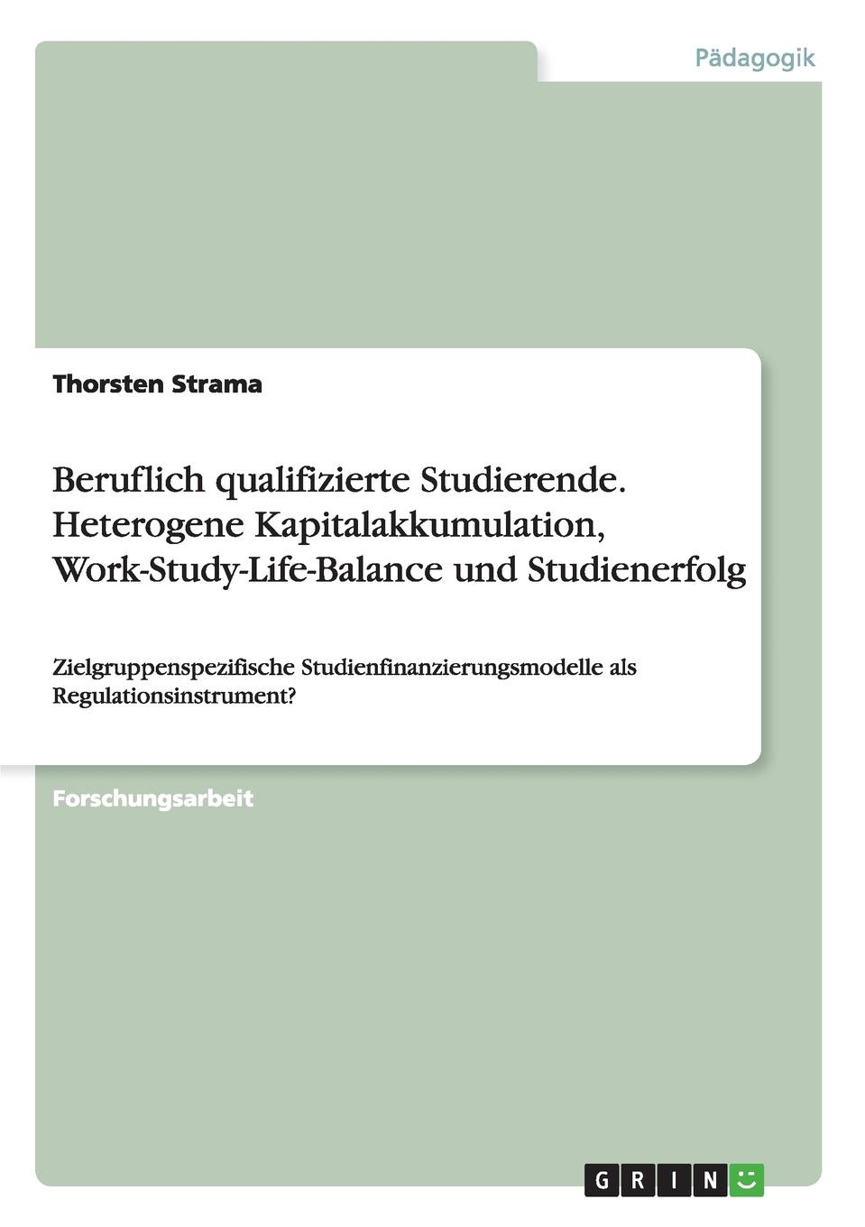 Beruflich qualifizierte Studierende.Heterogene Kapitalakkumulation, Work-Study-Life-Balance und Studienerfolg