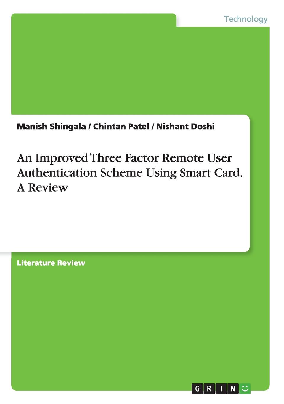 Nishant Doshi, Manish Shingala, Chintan Patel An Improved Three Factor Remote User Authentication Scheme Using Smart Card. A Review Nishant Doshi, Manish Shingala, Chintan Patel An Improved Three Factor Remote User Authentication Scheme Using Smart Card. A Review