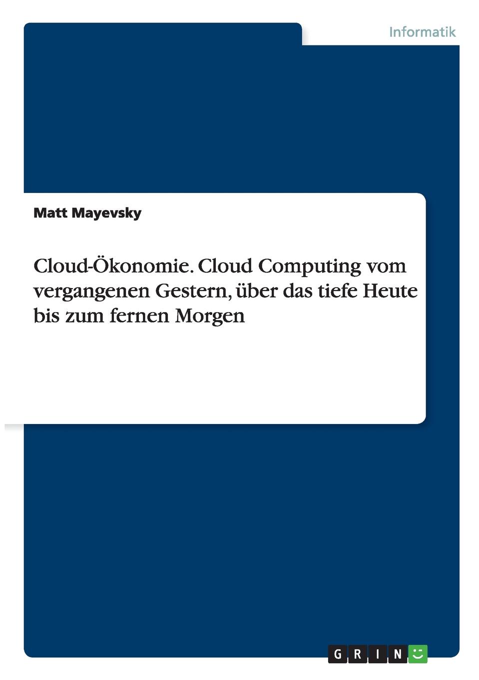 Cloud-Okonomie. Cloud Computing vom vergangenen Gestern, uber das tiefe Heute bis zum fernen Morgen