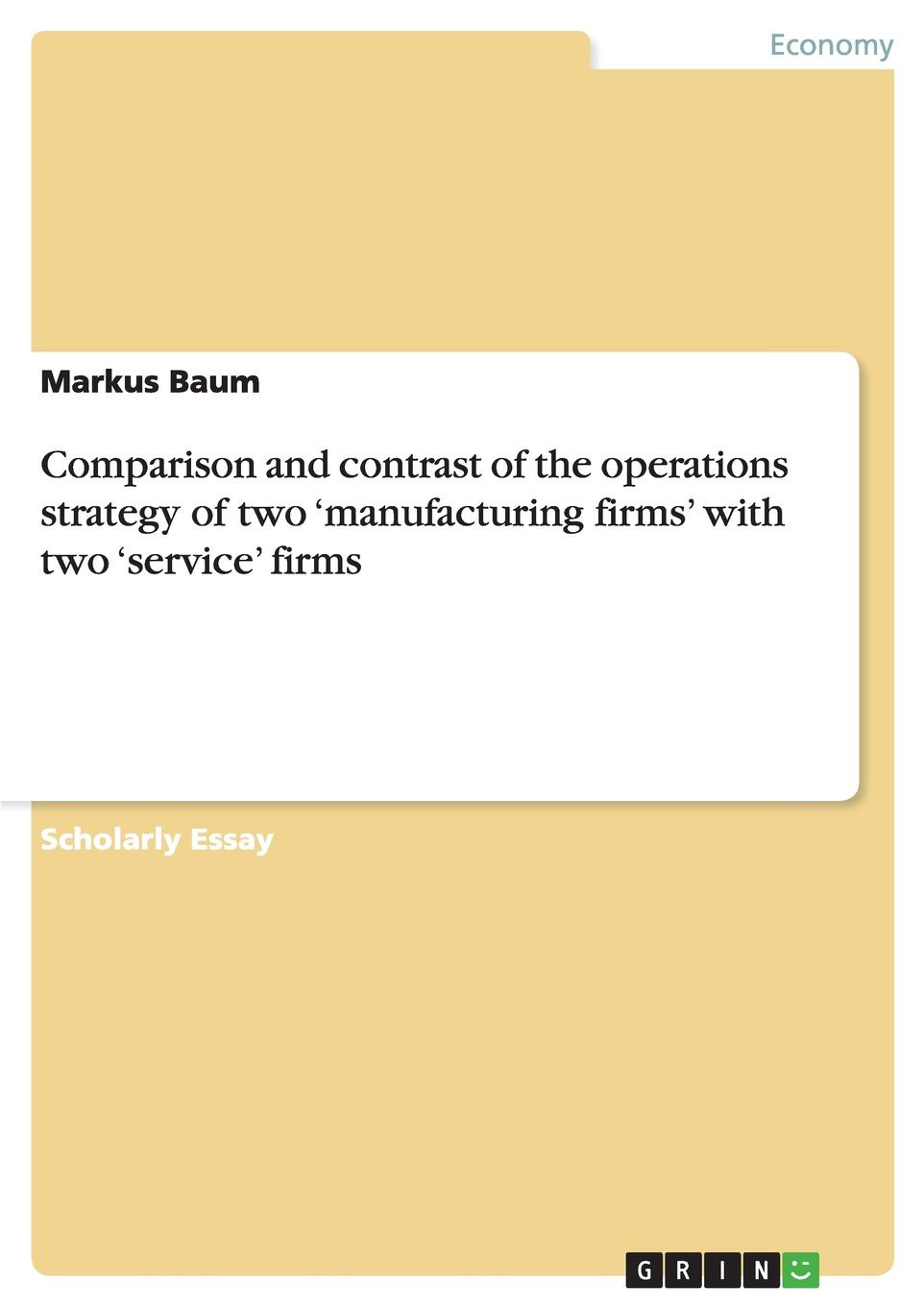 Comparison and contrast of the operations strategy of two .manufacturing firms. with two .service. firms