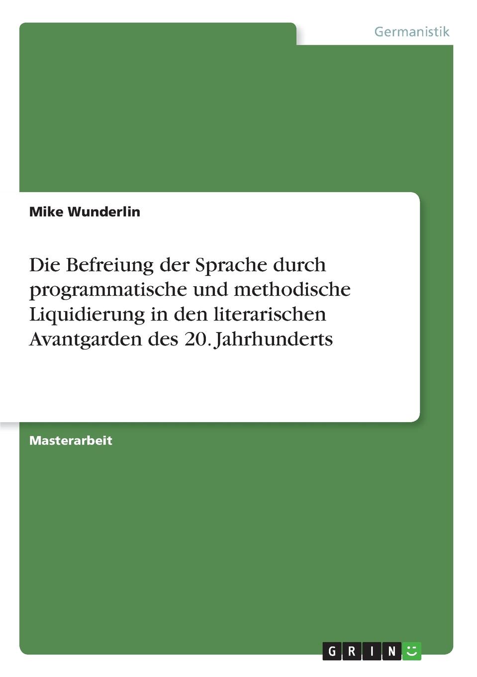 Die Befreiung der Sprache durch programmatische und methodische Liquidierung in den literarischen Avantgarden des 20. Jahrhunderts