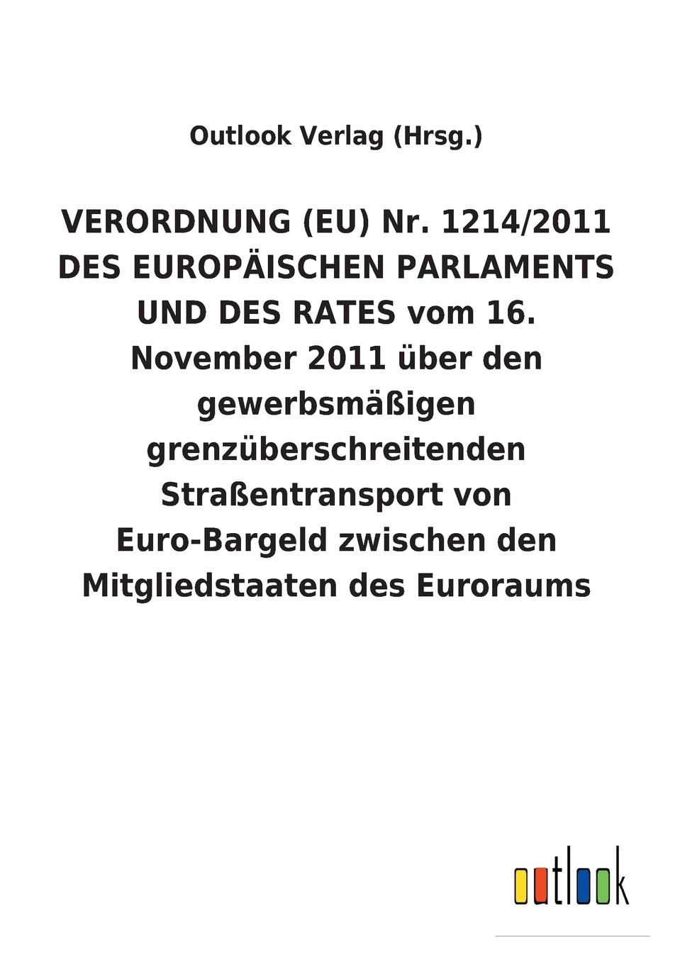 VERORDNUNG (EU) Nr. 1214/2011 DES EUROPAISCHEN PARLAMENTS UND DES RATES vom 16. November 2011 uber den gewerbsmassigen grenzuberschreitenden Strassentransport von Euro-Bargeld zwischen den Mitgliedstaaten des Euroraums