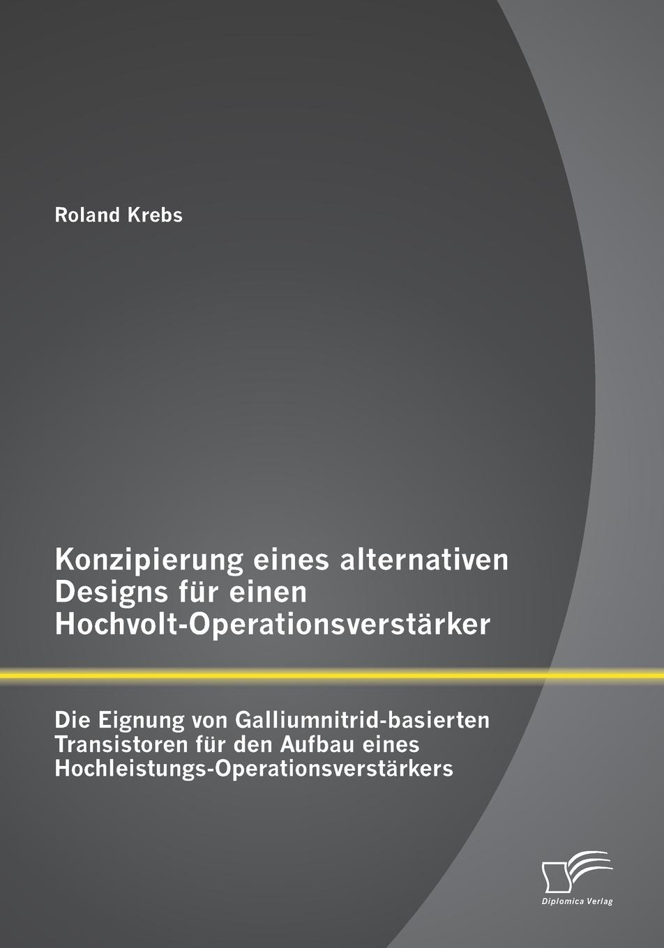 Konzipierung eines alternativen Designs fur einen Hochvolt-Operationsverstarker. Die Eignung von Galliumnitrid-basierten Transistoren fur den Aufbau eines Hochleistungs-Operationsverstarkers