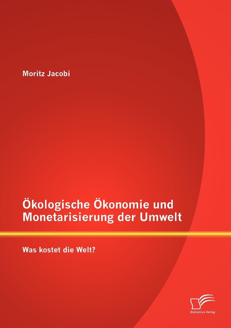 Okologische Okonomie und Monetarisierung der Umwelt. Was kostet die Welt.