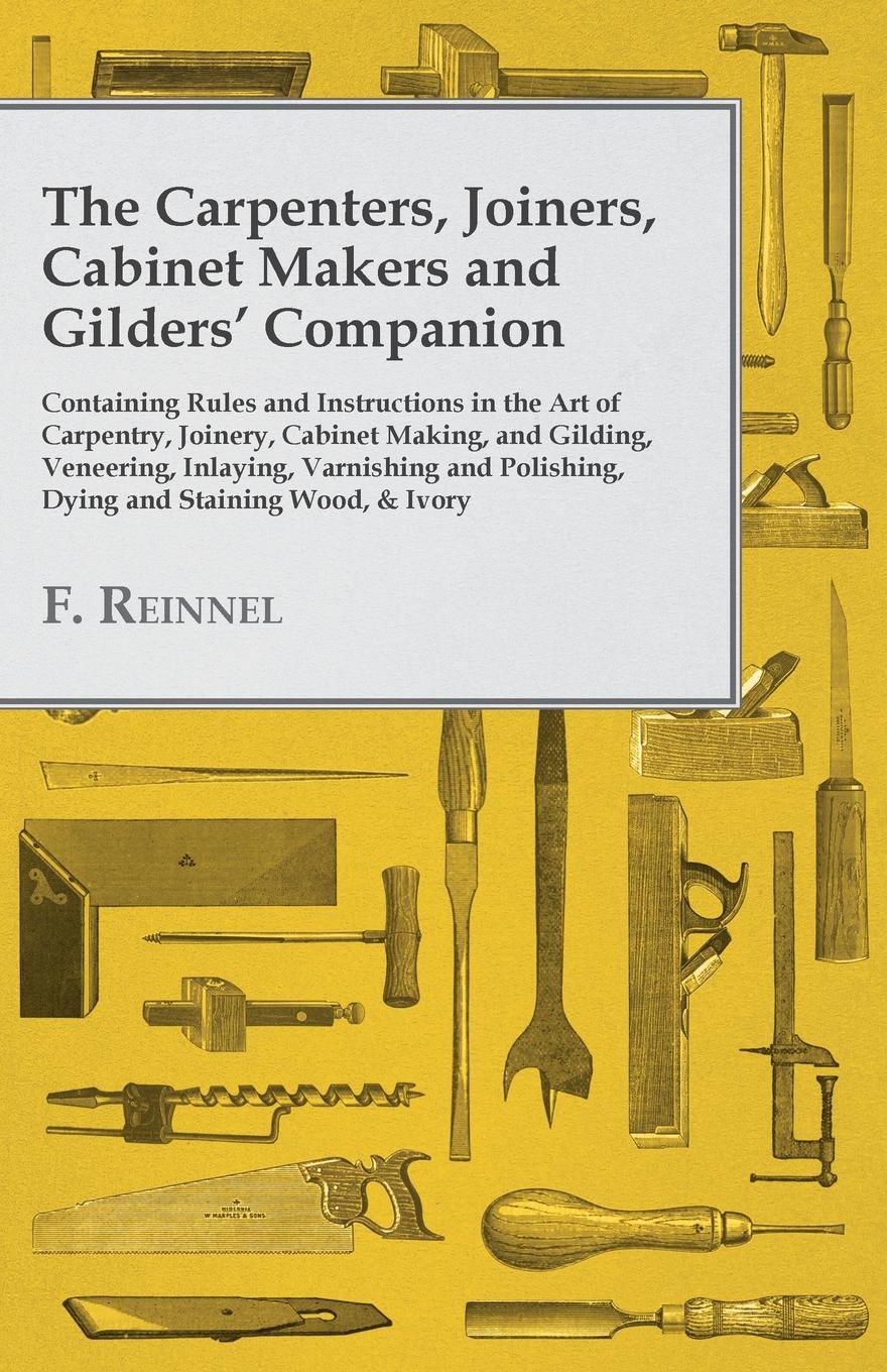 фото The Carpenters, Joiners, Cabinet Makers and Gilders. Companion - Containing Rules and Instructions in the Art of Carpentry, Joinery, Cabinet Making, and Gilding - Veneering, Inlaying, Varnishing and Polishing, Dying and Staining Wood, . Ivory