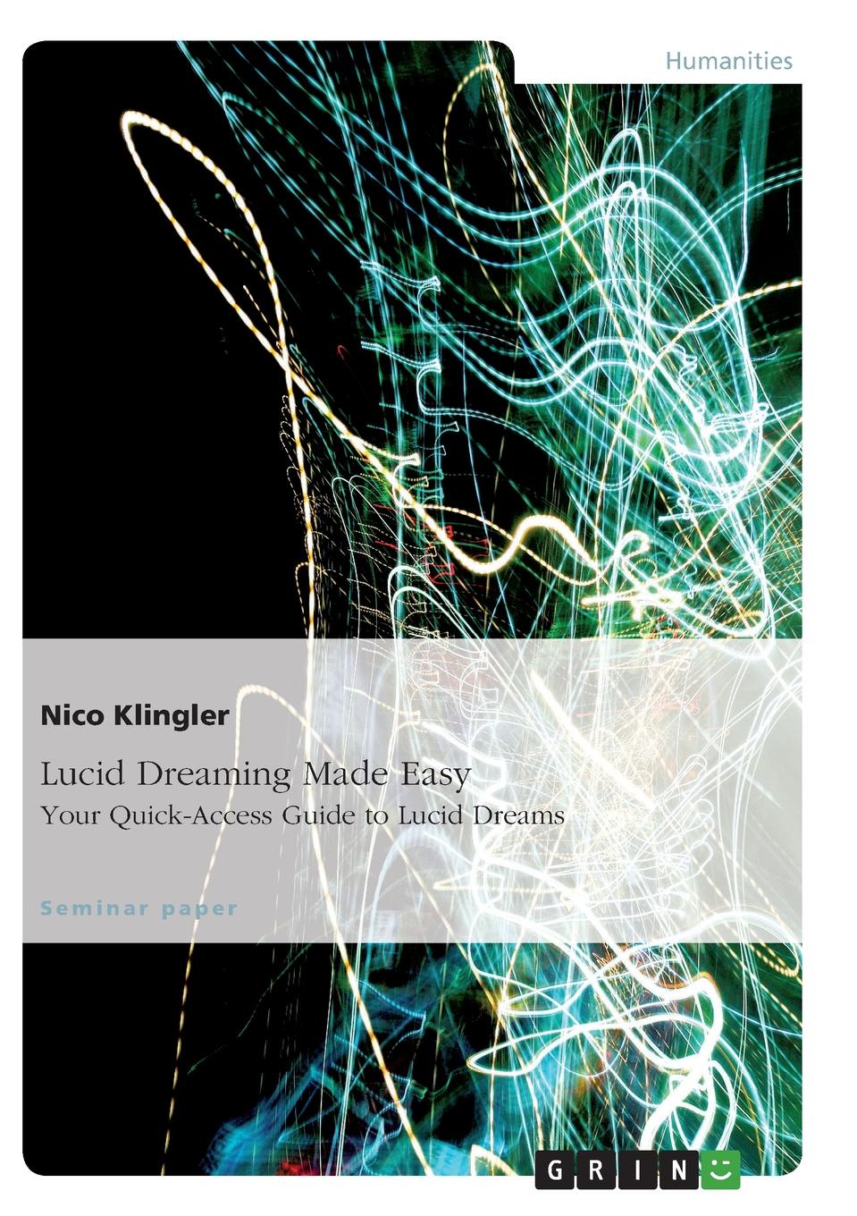 Nico Klingler Lucid Dreaming Made Easy. Your Quick-Access Guide to Lucid Dreams Nico Klingler Lucid Dreaming Made Easy. Your Quick-Access Guide to Lucid Dreams