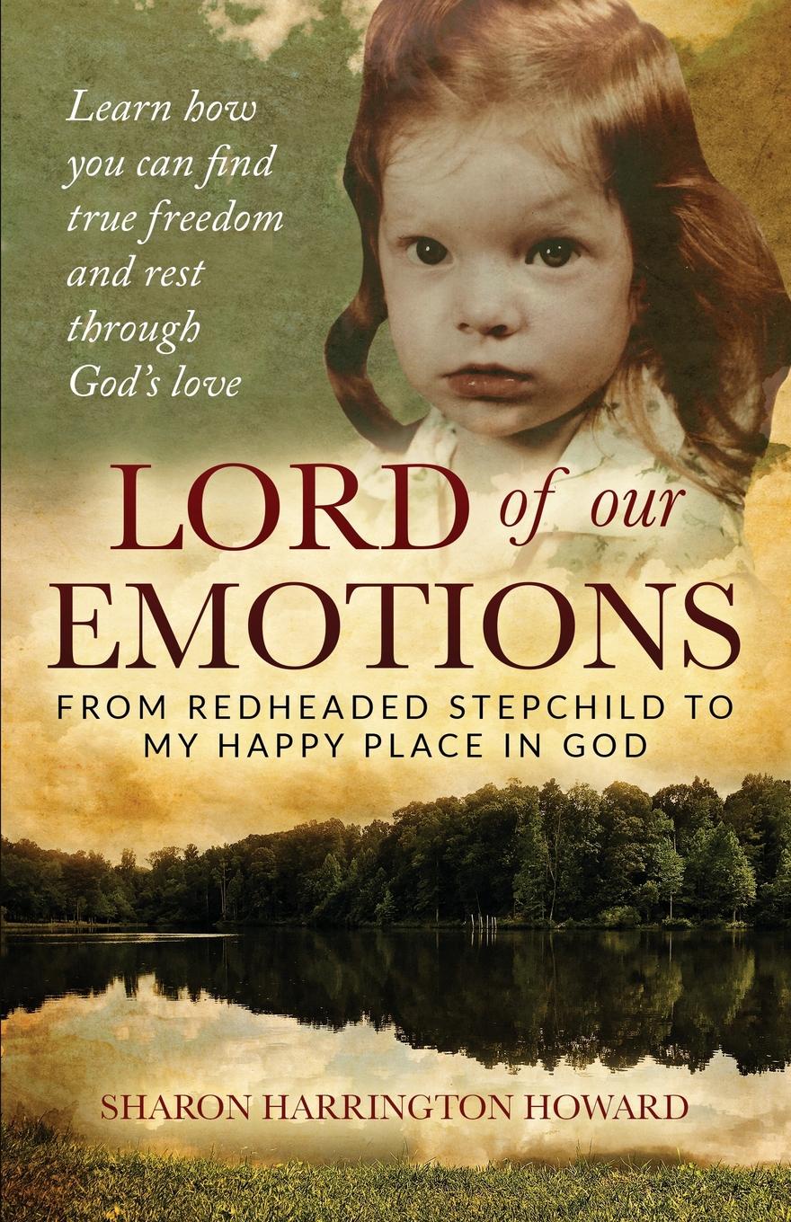 LORD OF OUR EMOTIONS. From Redheaded Stepchild To My Happy Place In God