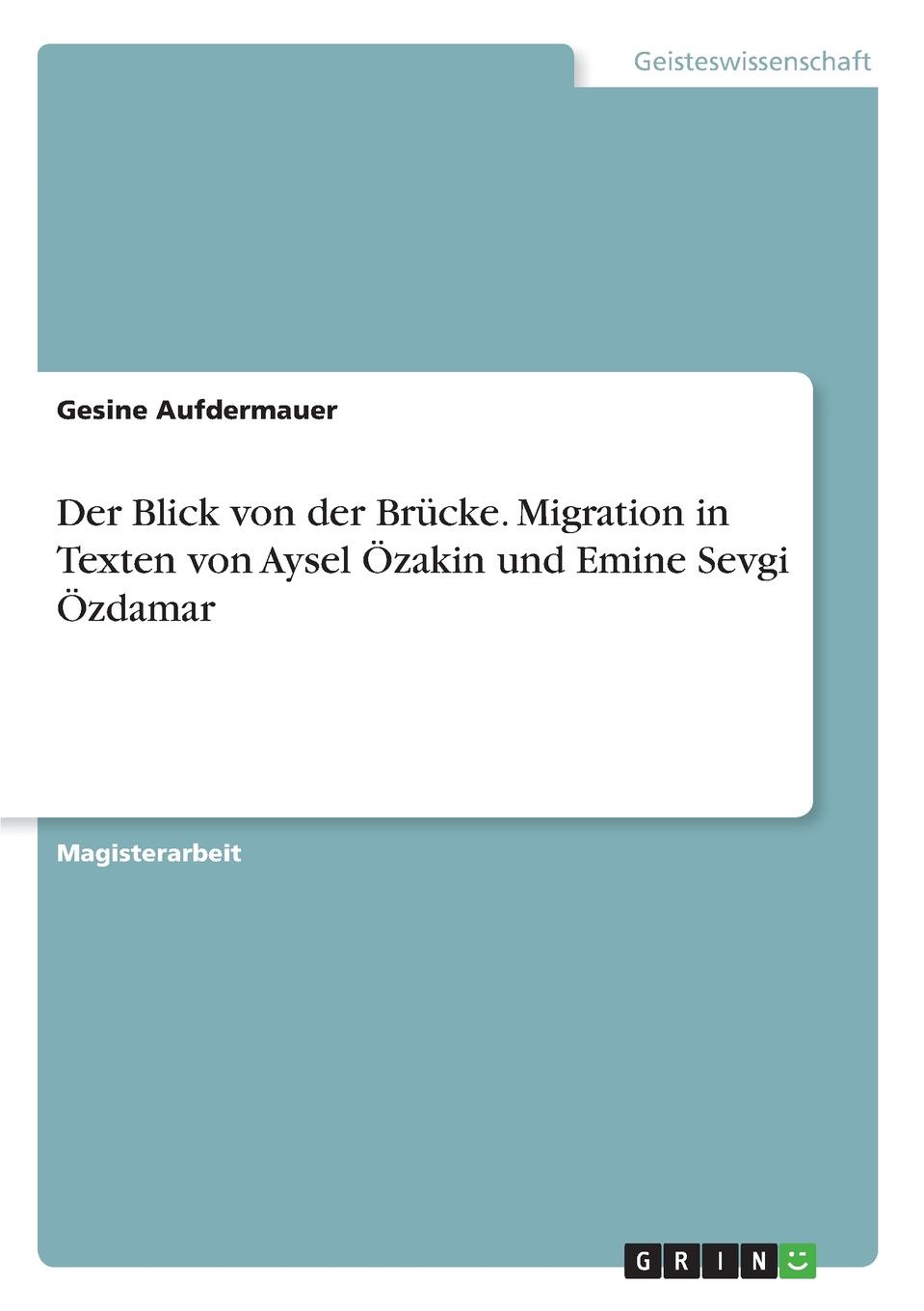 Gesine Aufdermauer Der Blick von der Brucke. Migration in Texten von Aysel Ozakin und Emine Sevgi Ozdamar