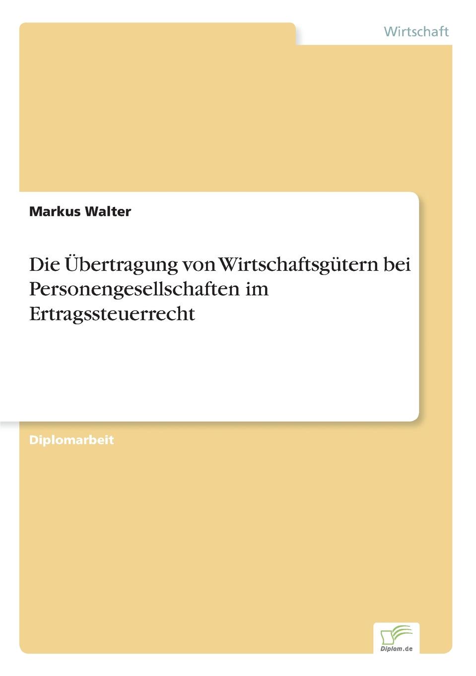 Die Ubertragung von Wirtschaftsgutern bei Personengesellschaften im Ertragssteuerrecht