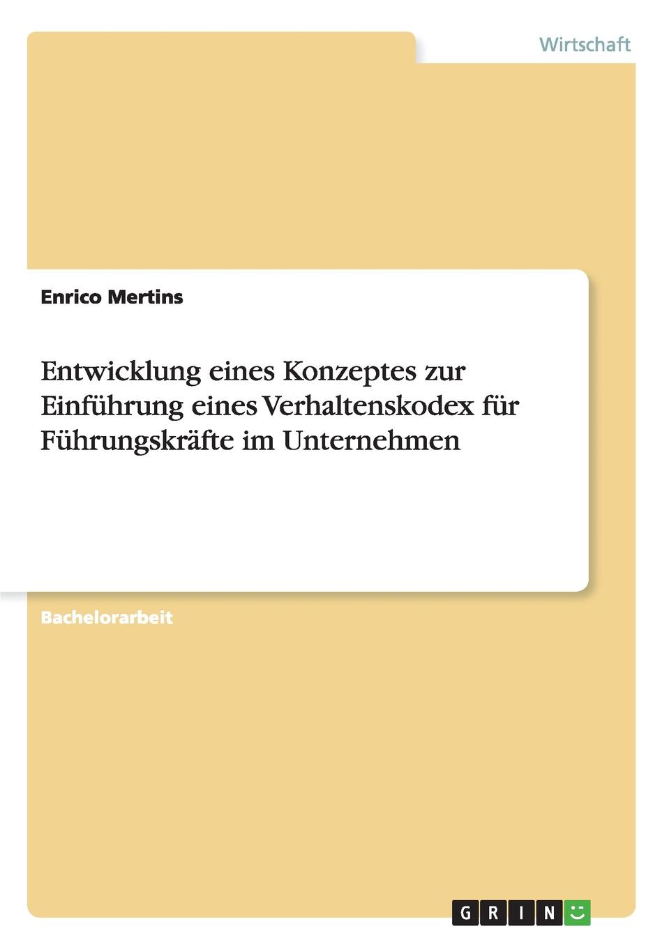 Entwicklung eines Konzeptes zur Einfuhrung eines Verhaltenskodex fur Fuhrungskrafte im Unternehmen