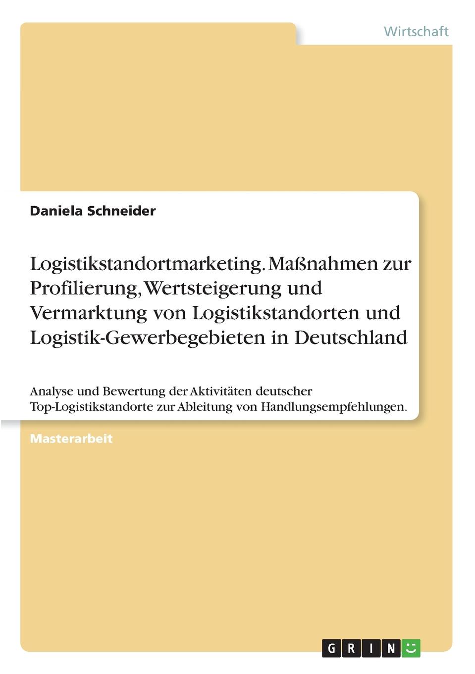 Logistikstandortmarketing. Massnahmen zur Profilierung, Wertsteigerung und Vermarktung von Logistikstandorten und Logistik-Gewerbegebieten in Deutschland