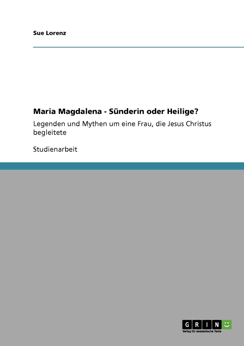 Maria Magdalena - Sunderin Oder Heilige.