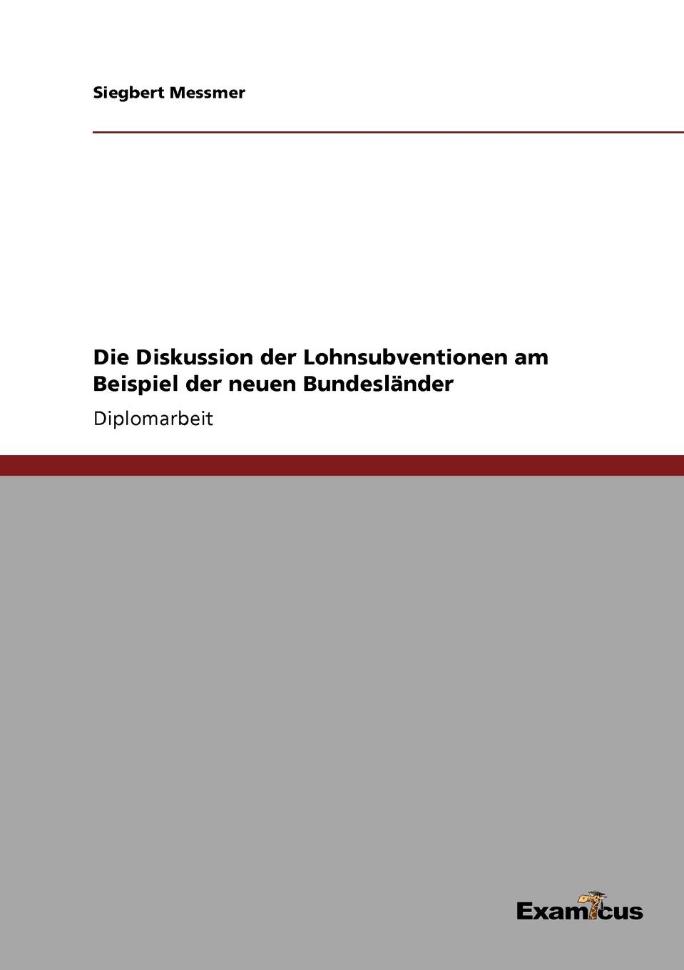 Siegbert Messmer Die Diskussion der Lohnsubventionen am Beispiel der neuen Bundeslander Siegbert Messmer Die Diskussion der Lohnsubventionen am Beispiel der neuen Bundeslander