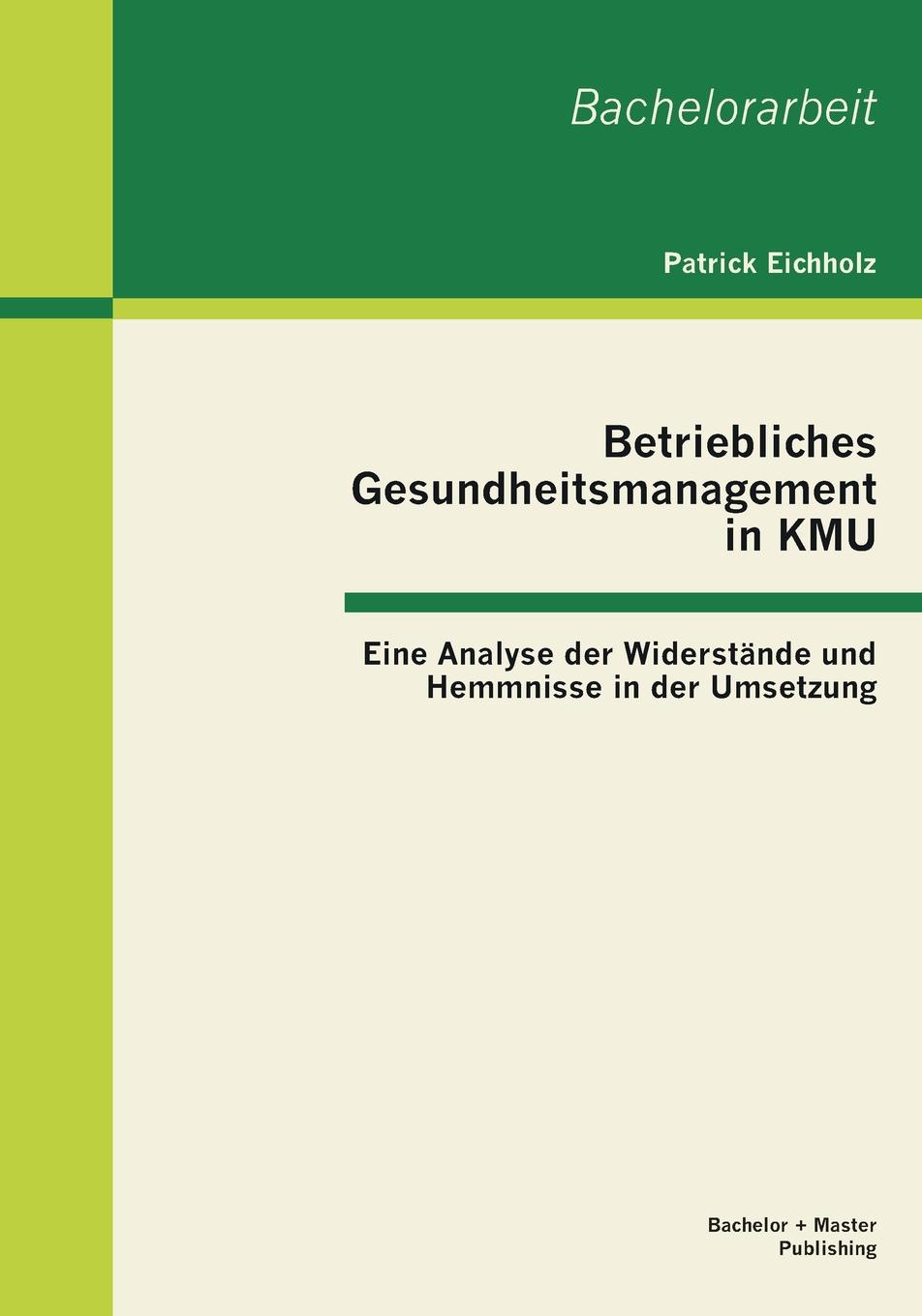 Betriebliches Gesundheitsmanagement in Kmu. Eine Analyse Der Widerstande Und Hemmnisse in Der Umsetzung