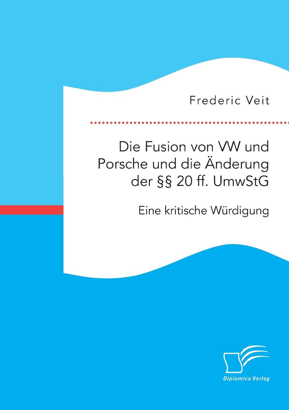 Die Fusion von VW und Porsche und die Anderung der .. 20 ff. UmwStG. Eine kritische Wurdigung