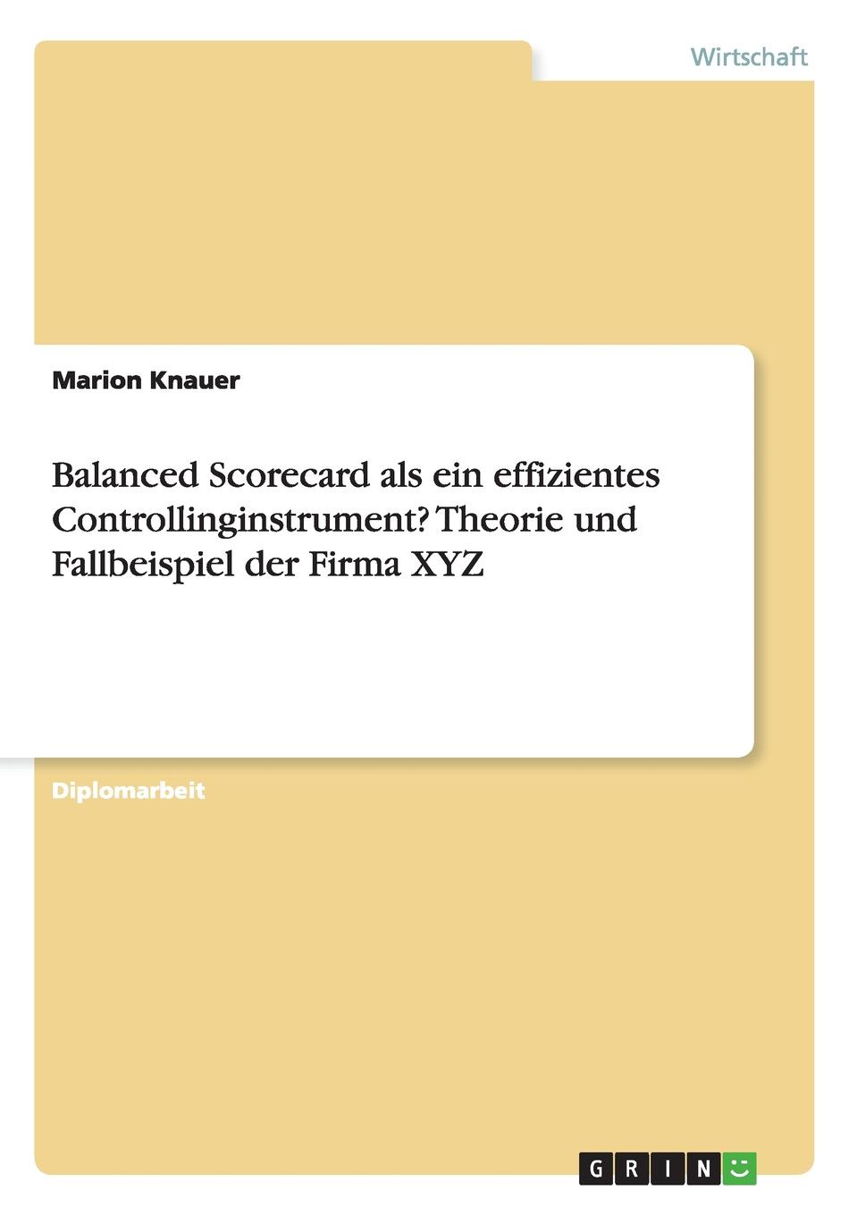 Balanced Scorecard ALS Ein Effizientes Controllinginstrument. Theorie Und Fallbeispiel Der Firma Xyz