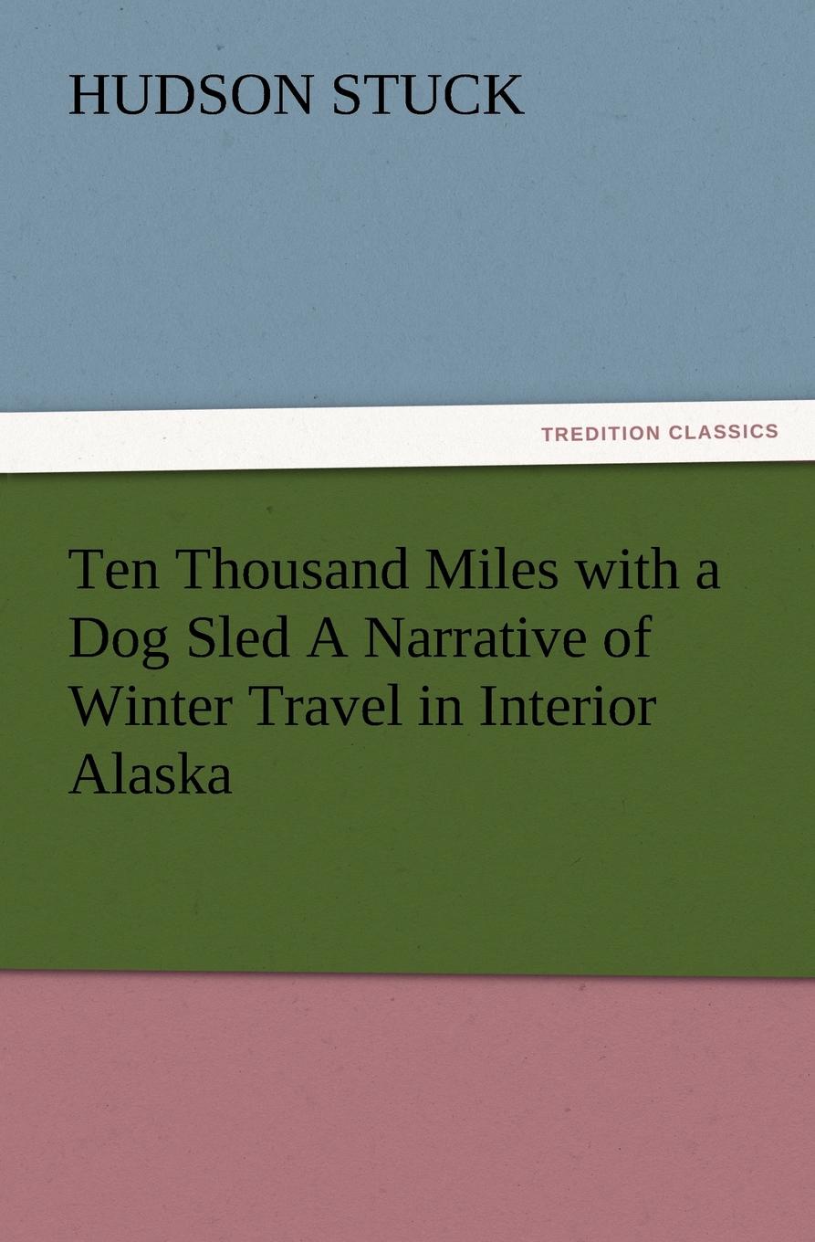 Ten Thousand Miles with a Dog Sled a Narrative of Winter Travel in Interior Alaska