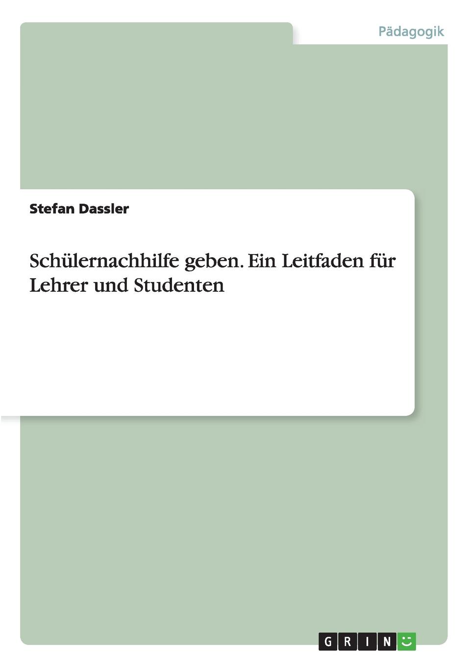 Schulernachhilfe geben. Ein Leitfaden fur Lehrer und Studenten