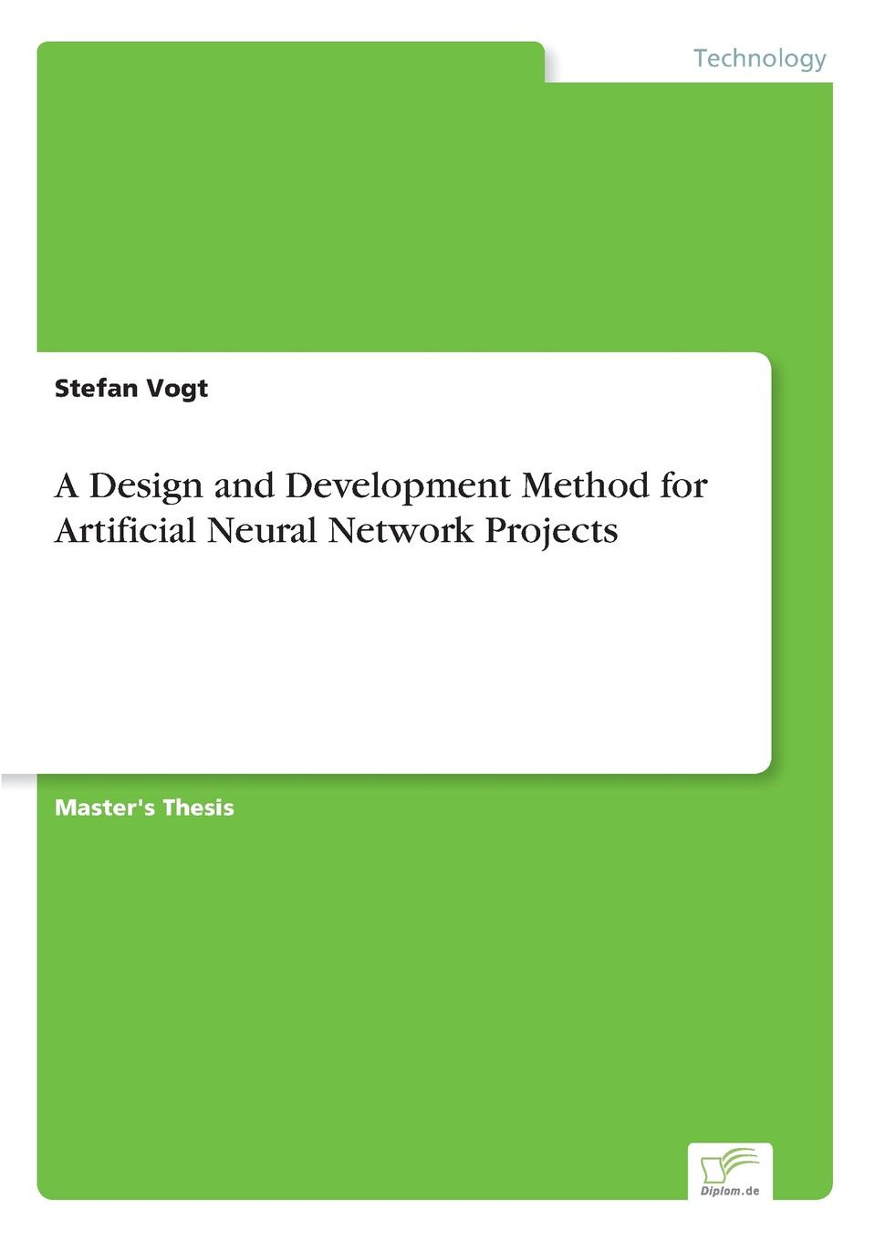 Stefan Vogt A Design and Development Method for Artificial Neural Network Projects Stefan Vogt A Design and Development Method for Artificial Neural Network Projects