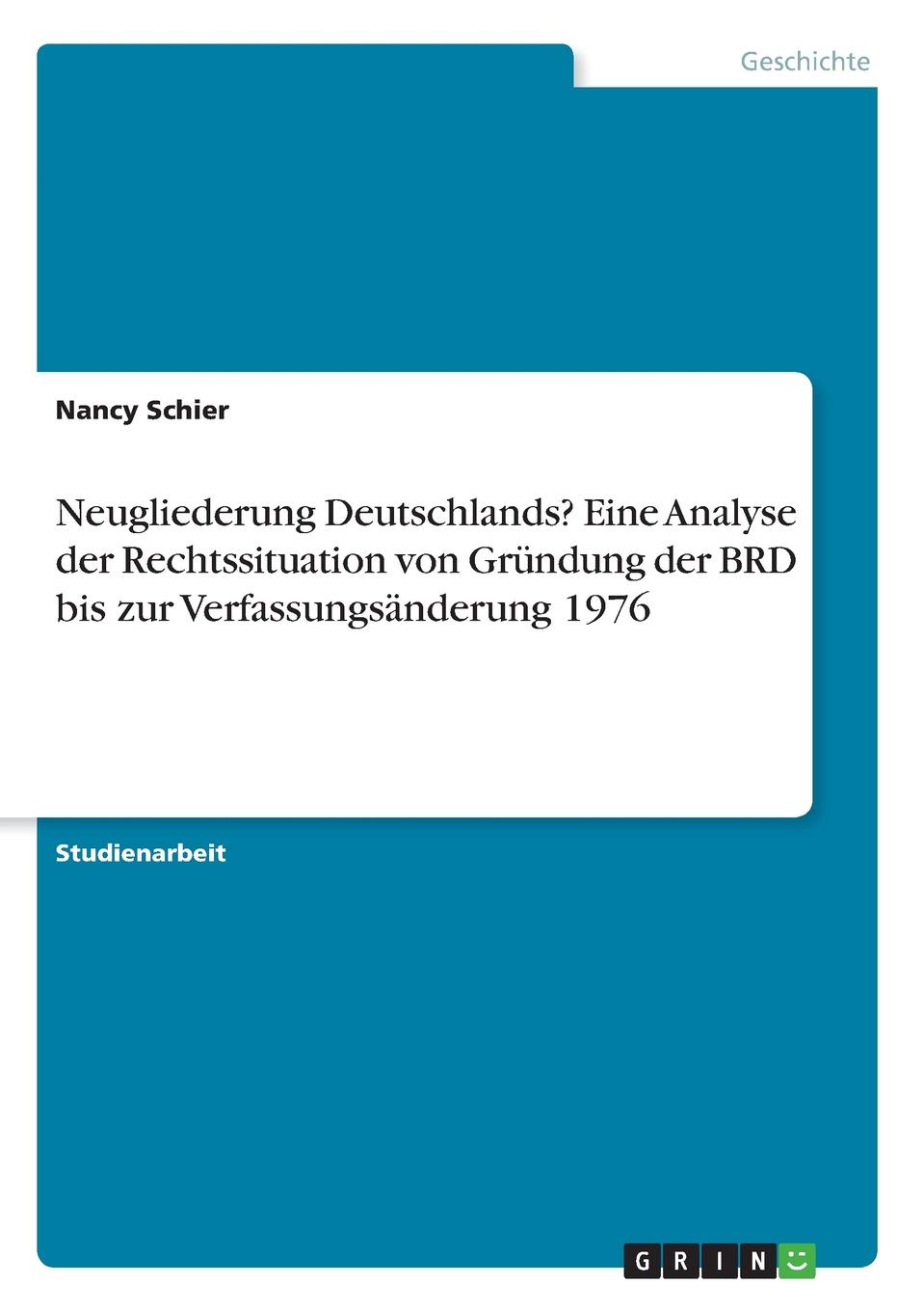 Neugliederung Deutschlands. Eine Analyse der Rechtssituation von Grundung der BRD bis zur Verfassungsanderung 1976