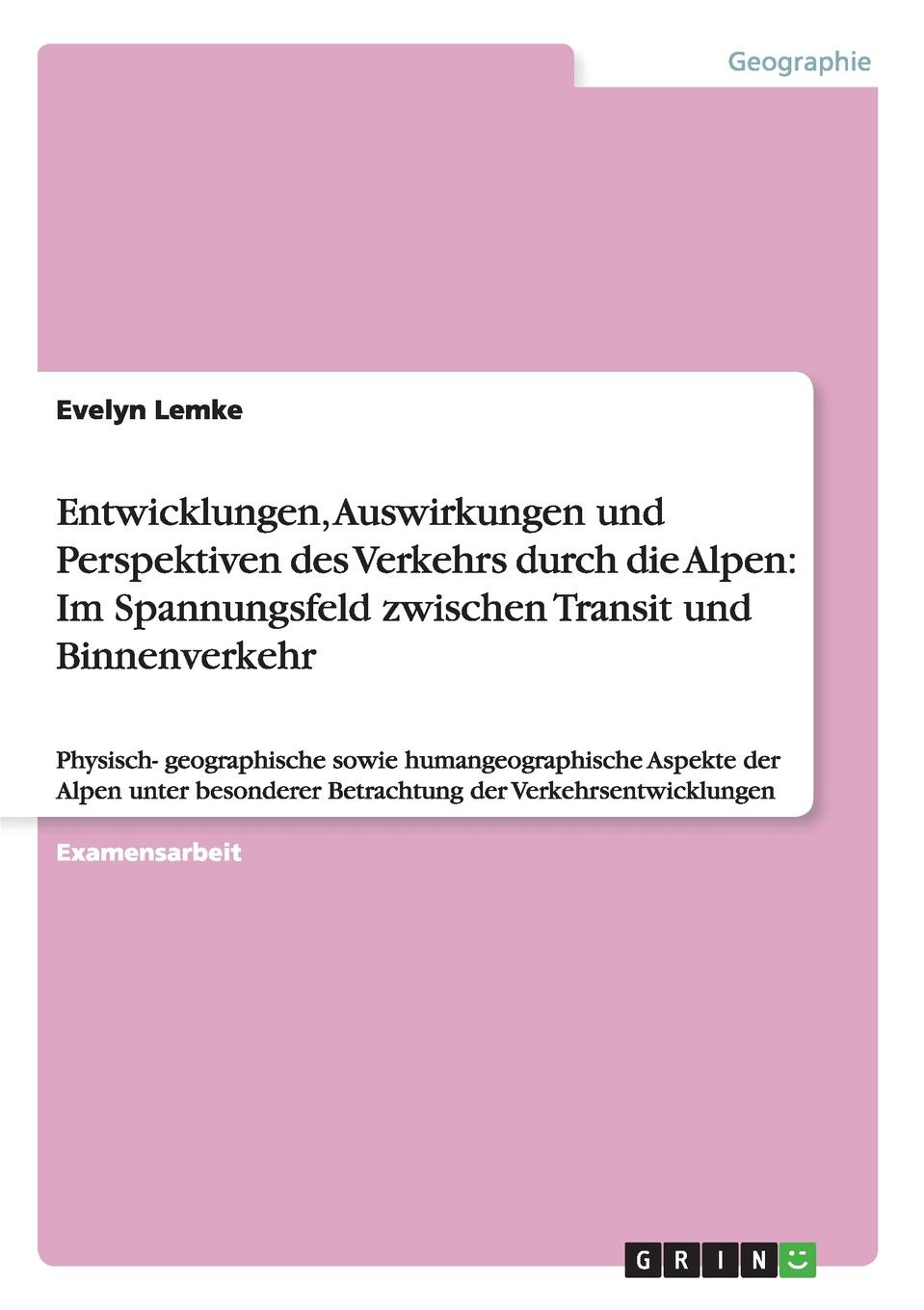 Entwicklungen, Auswirkungen und Perspektiven des Verkehrs durch die Alpen. Im Spannungsfeld zwischen Transit und Binnenverkehr