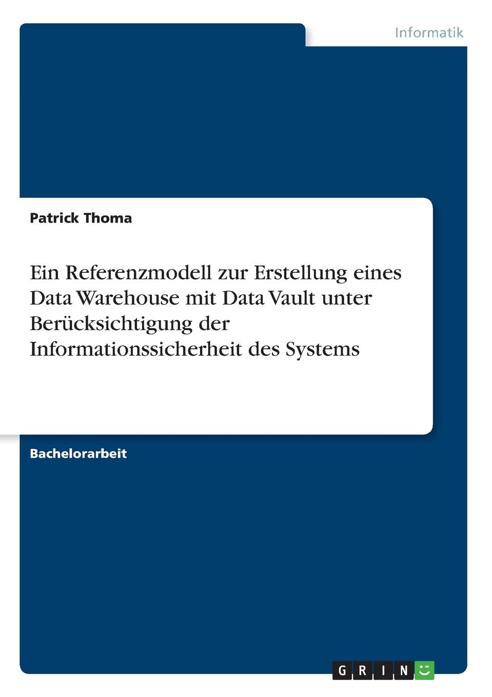 Ein Referenzmodell zur Erstellung eines Data Warehouse mit Data Vault unter Berucksichtigung der Informationssicherheit des Systems