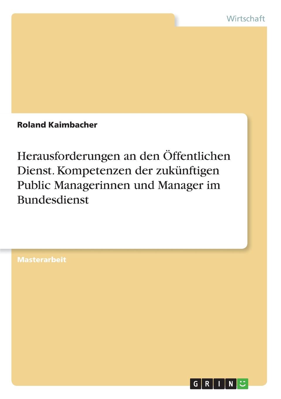 Herausforderungen an den Offentlichen Dienst. Kompetenzen der zukunftigen Public Managerinnen und Manager im Bundesdienst