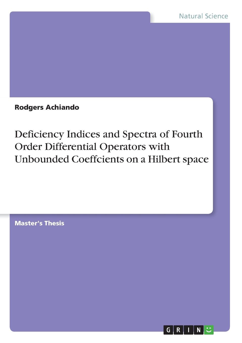 Rodgers Achiando Deficiency Indices and Spectra of Fourth Order Differential Operators with Unbounded Coeffcients on a Hilbert space Rodgers Achiando Deficiency Indices and Spectra of Fourth Order Differential Operators with Unbounded Coeffcients on a Hilbert space