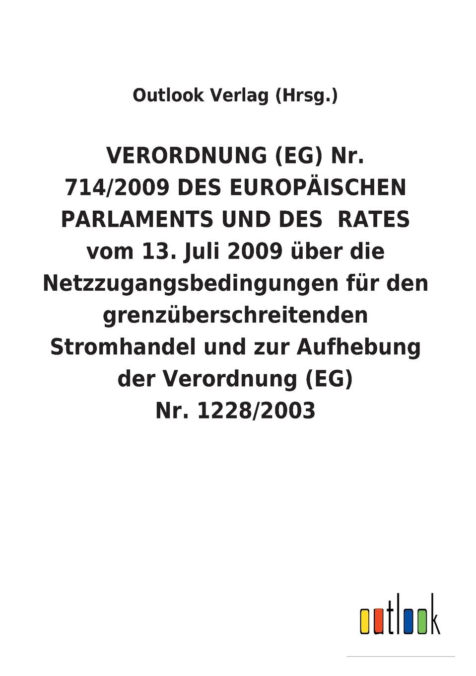 VERORDNUNG (EG) Nr. 714/2009 DES EUROPAISCHEN PARLAMENTS UND DES  RATES vom 13. Juli 2009 uber die Netzzugangsbedingungen fur den grenzuberschreitenden Stromhandel und zur Aufhebung der Verordnung (EG) Nr. 1228/2003