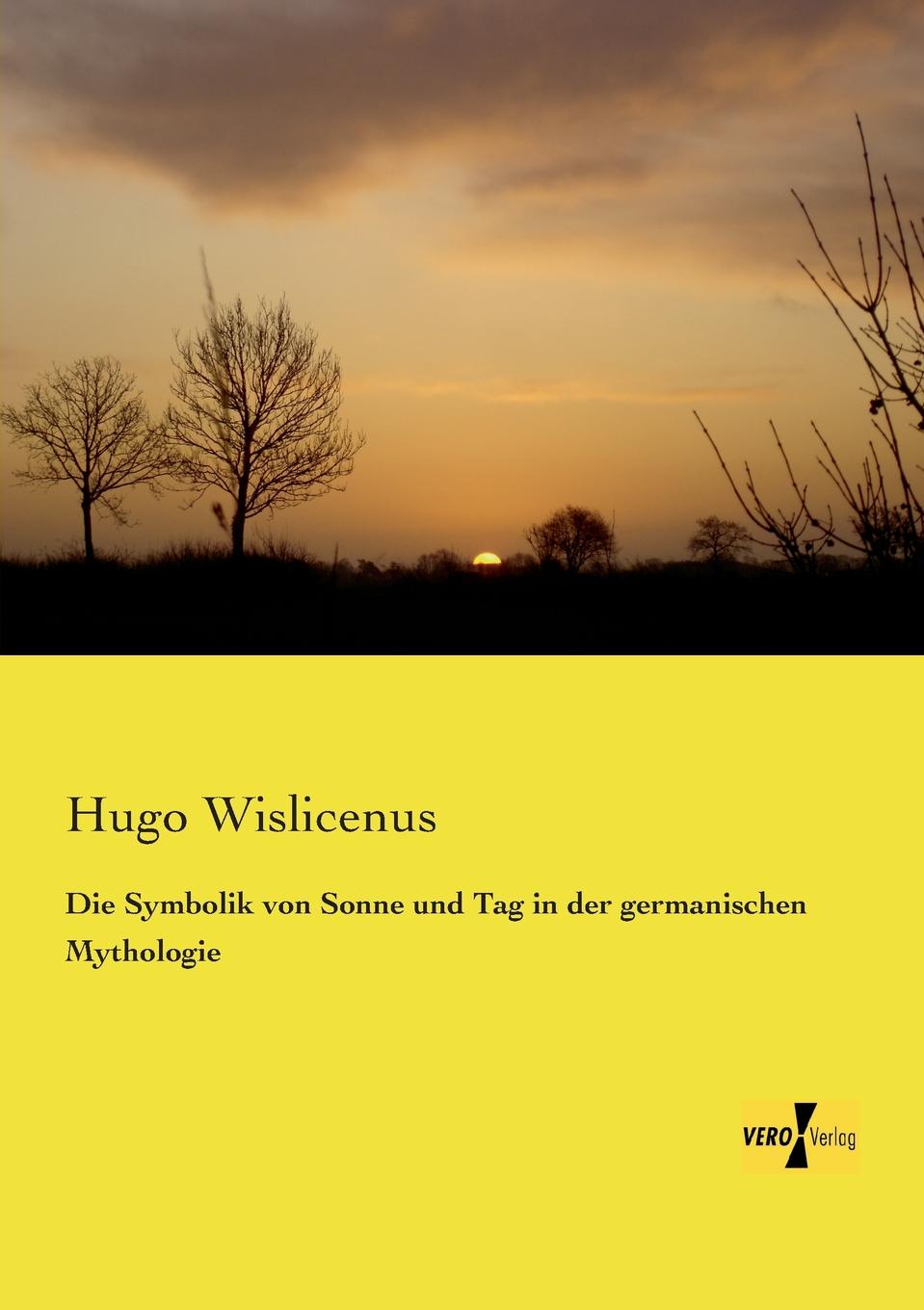 Hugo Wislicenus Die Symbolik Von Sonne Und Tag in Der Germanischen Mythologie Hugo Wislicenus Die Symbolik Von Sonne Und Tag in Der Germanischen Mythologie