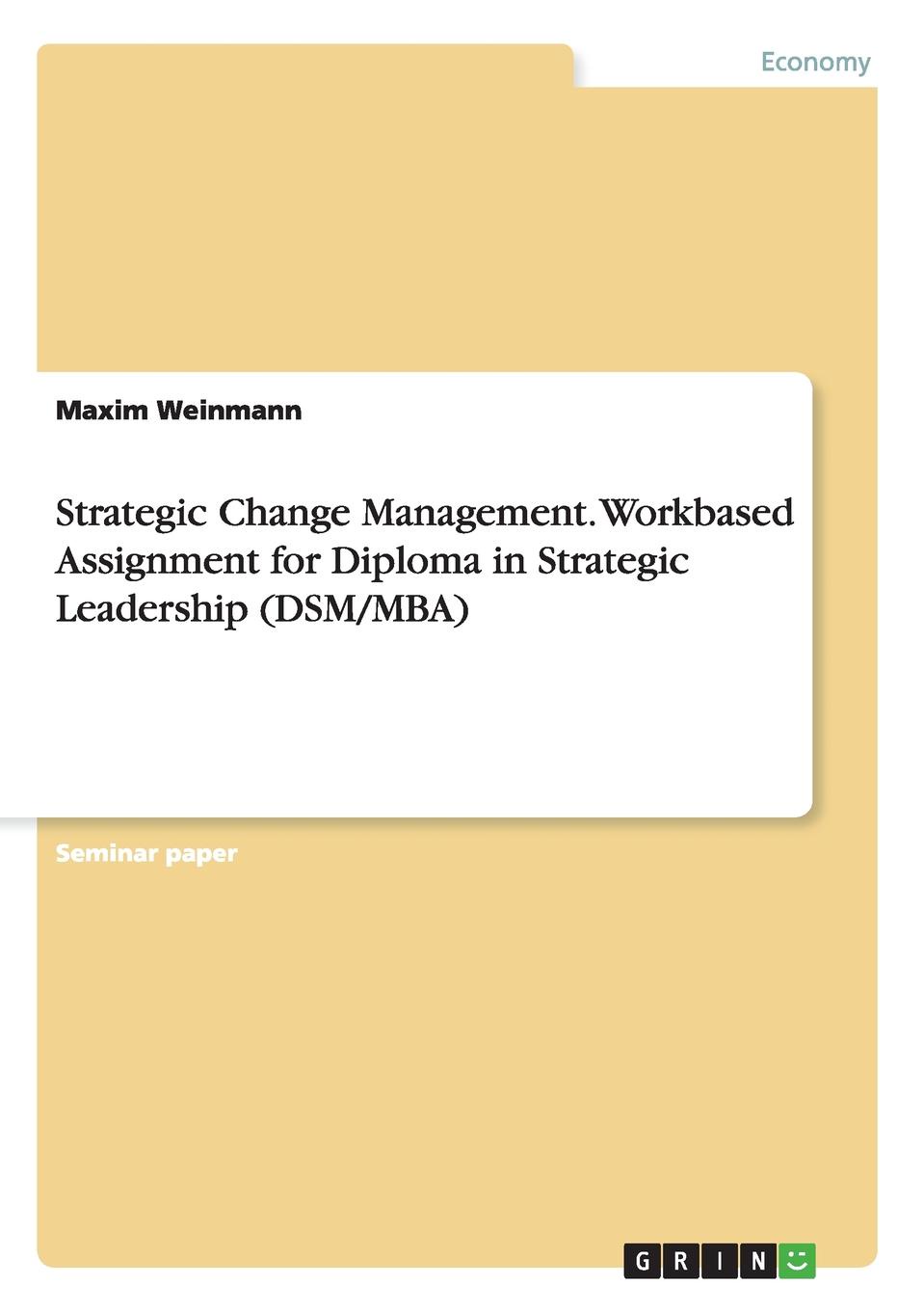 Strategic Change Management. Workbased Assignment for Diploma in Strategic Leadership (DSM/MBA)