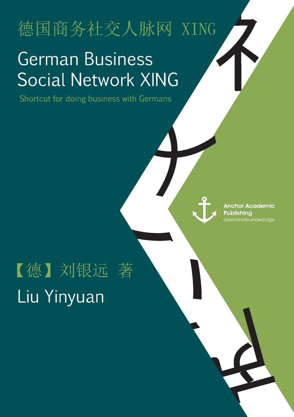 Yinyuan Liu German Business Social Network Xing. Shortcut for Doing Business with Germans (Published in Mandarin) Yinyuan Liu German Business Social Network Xing. Shortcut for Doing Business with Germans (Published in Mandarin)