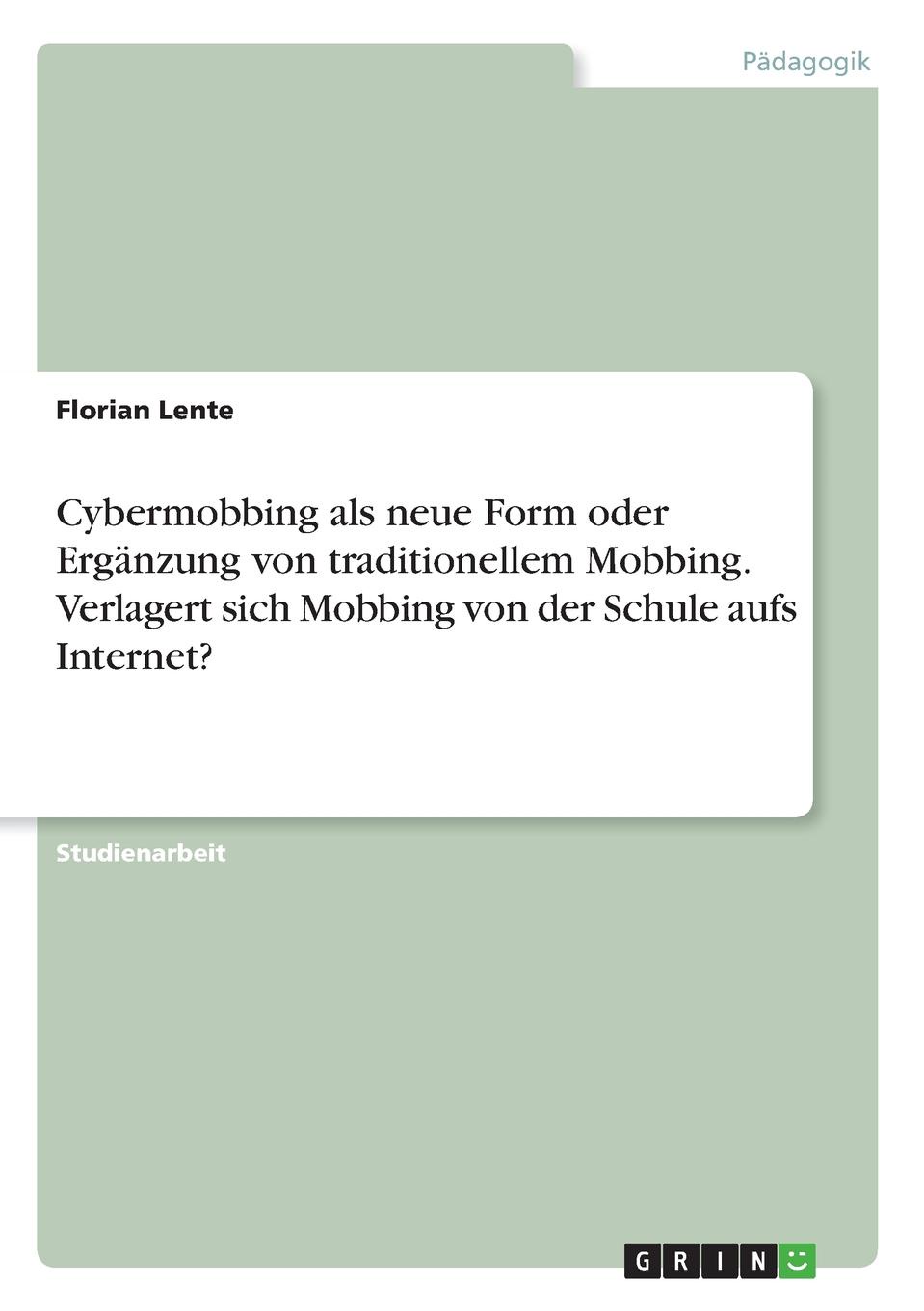 Cybermobbing als neue Form oder Erganzung von traditionellem Mobbing. Verlagert sich Mobbing von der Schule aufs Internet.