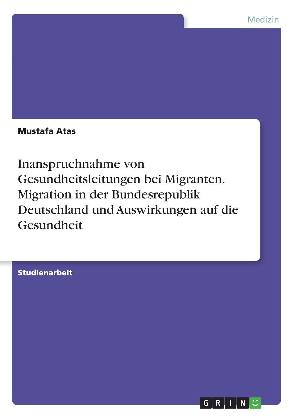 Inanspruchnahme von Gesundheitsleitungen bei Migranten. Migration in der Bundesrepublik Deutschland und Auswirkungen auf die Gesundheit