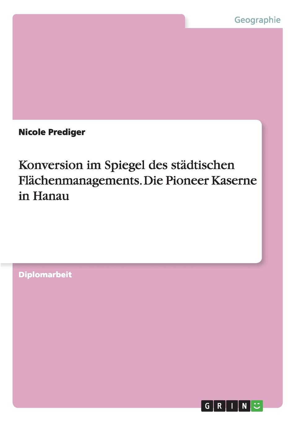 Konversion im Spiegel des stadtischen Flachenmanagements. Die Pioneer Kaserne in Hanau