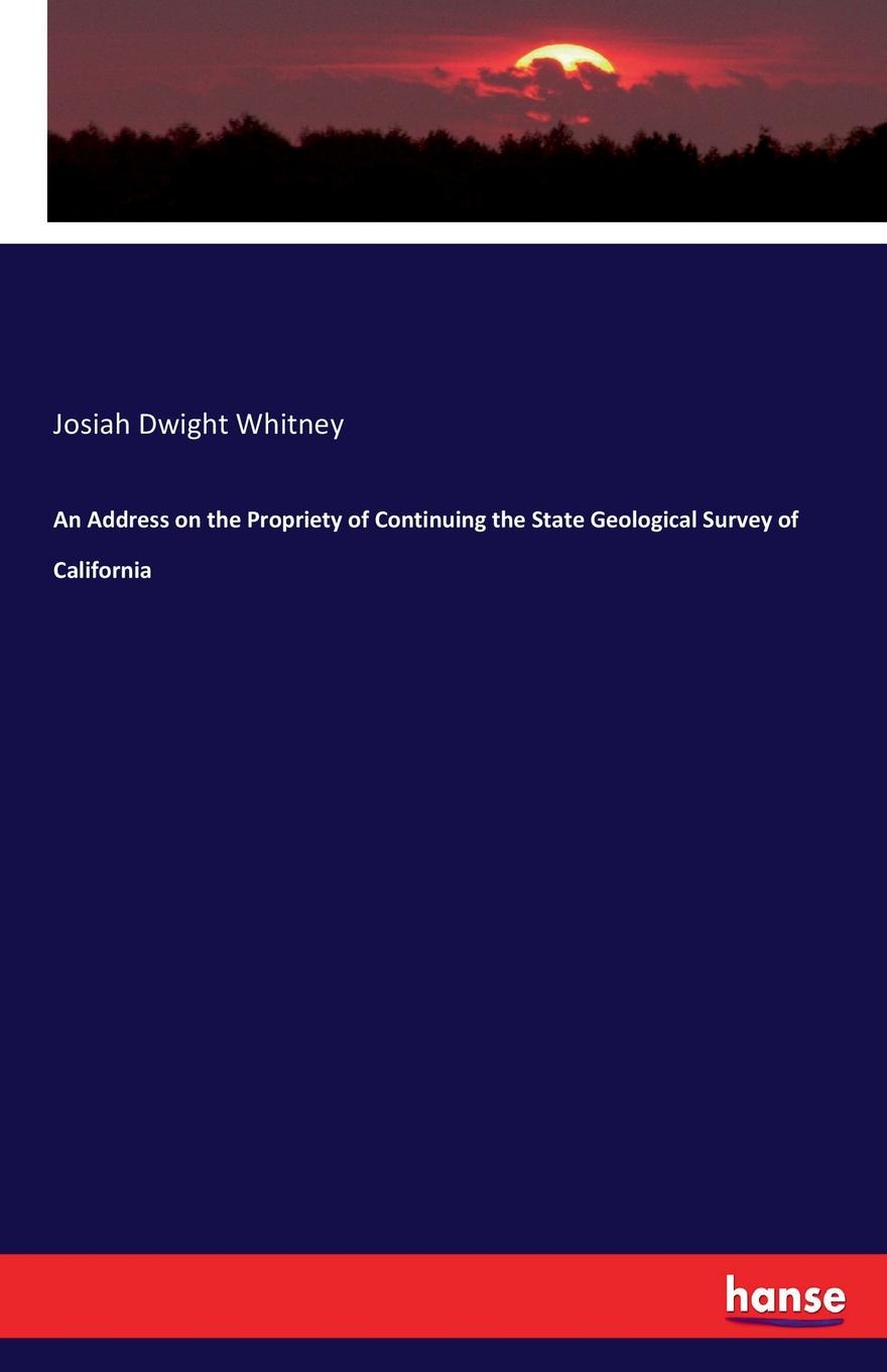 An Address on the Propriety of Continuing the State Geological Survey of California