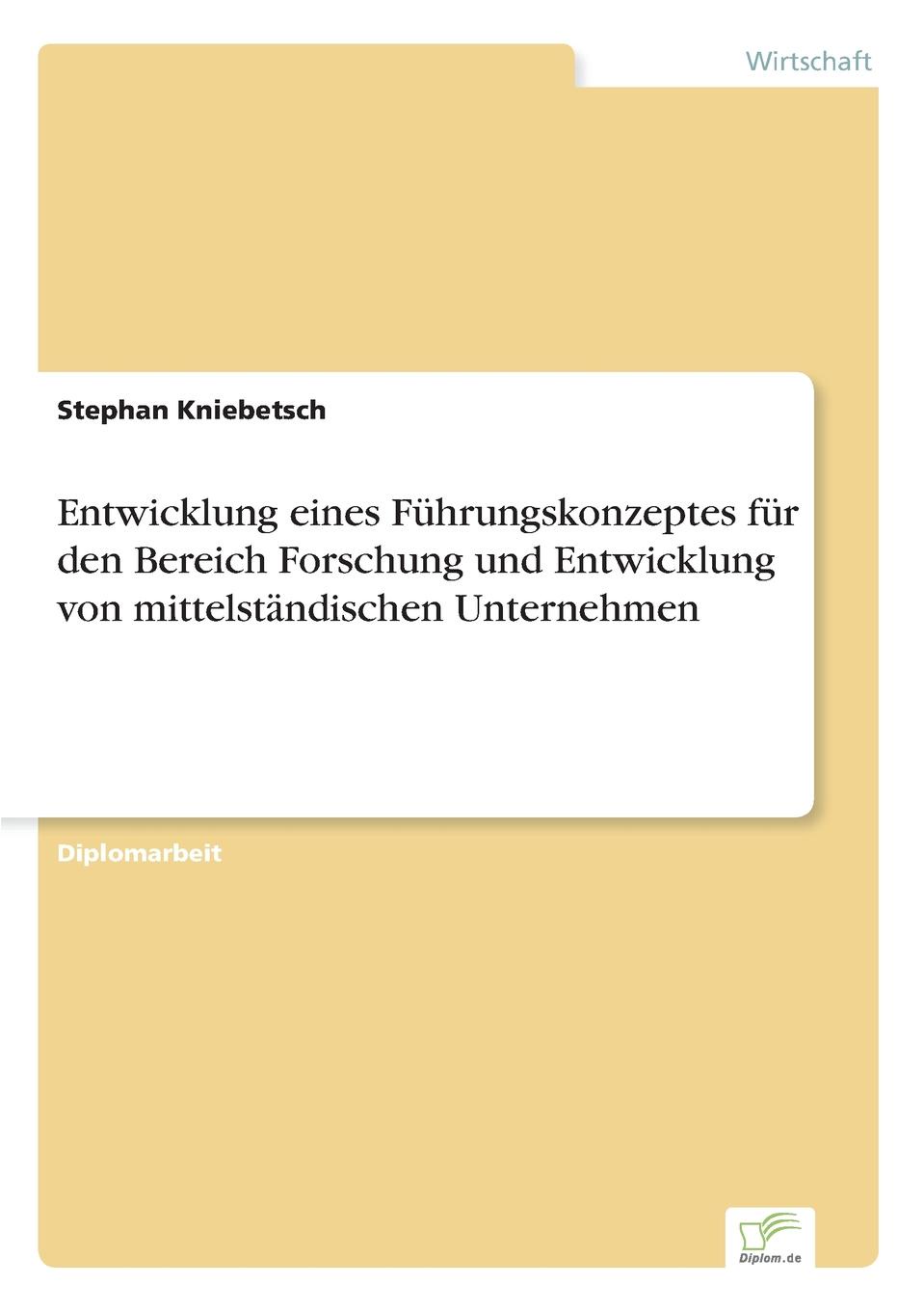 Entwicklung eines Fuhrungskonzeptes fur den Bereich Forschung und Entwicklung von mittelstandischen Unternehmen