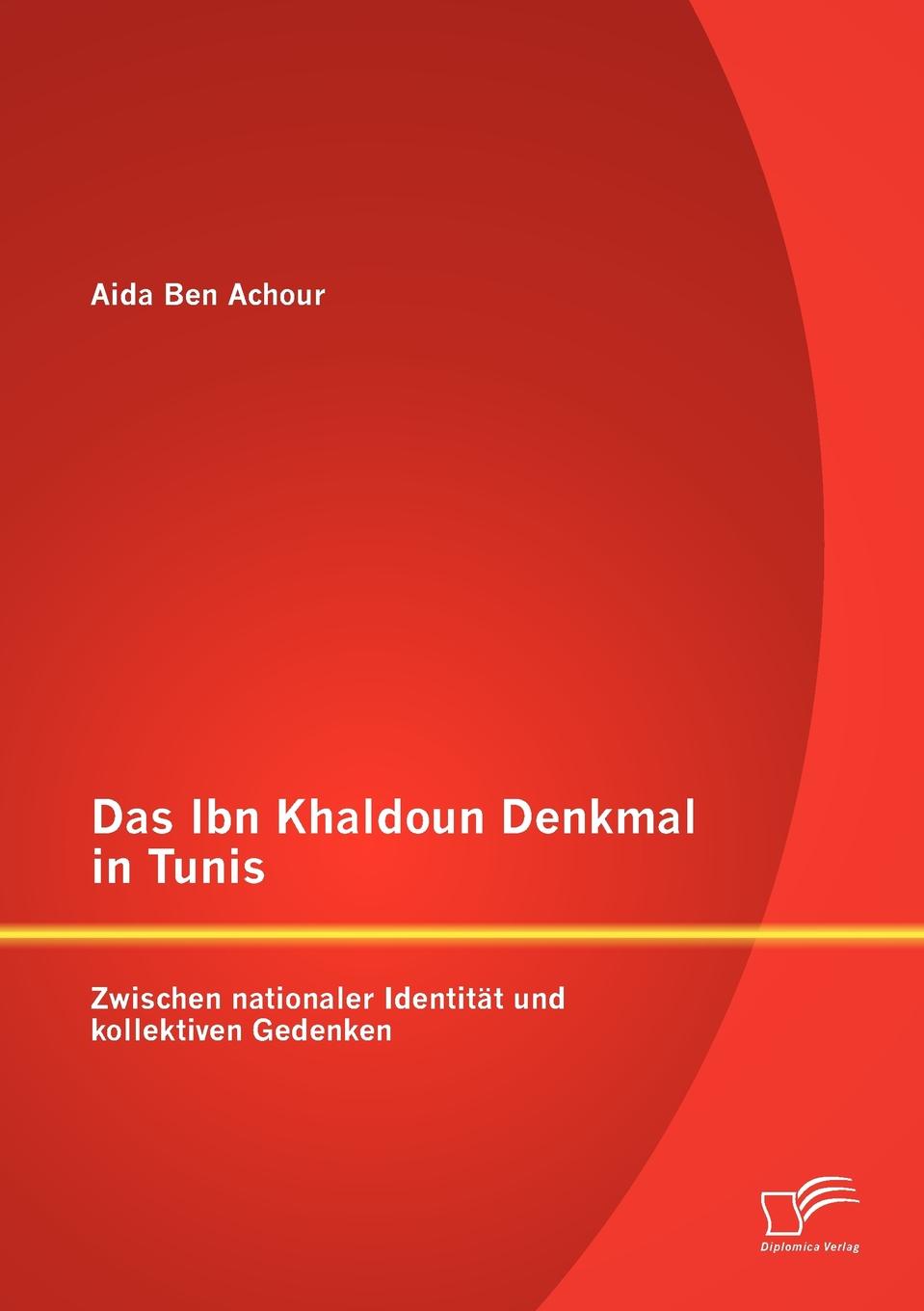 Das Ibn Khaldoun Denkmal in Tunis. Zwischen nationaler Identitat und kollektiven Gedenken