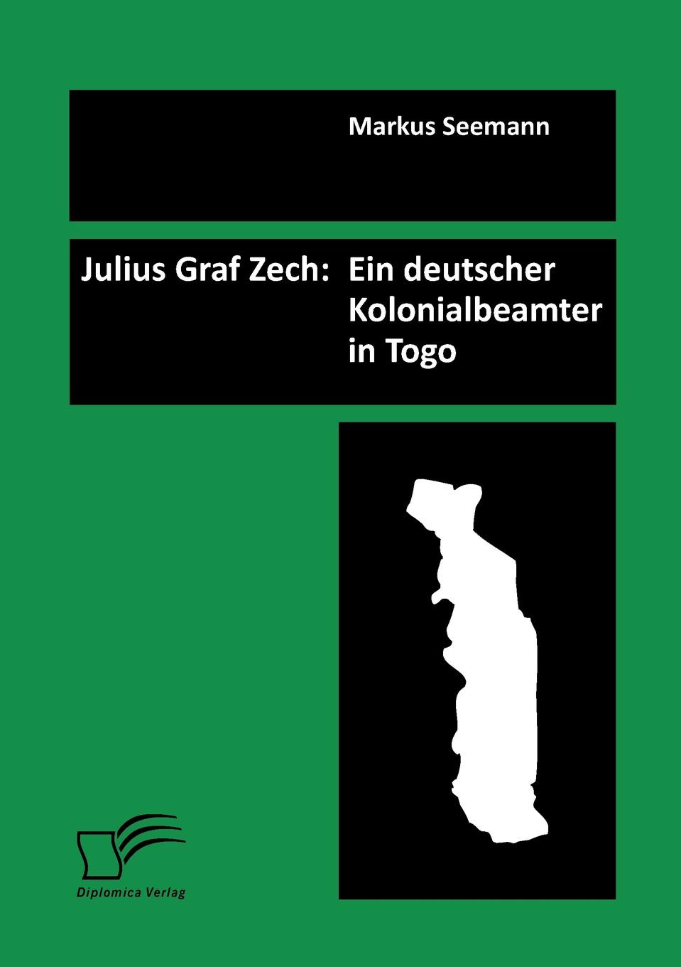 Julius Graf Zech. Ein deutscher Kolonialbeamter in Togo