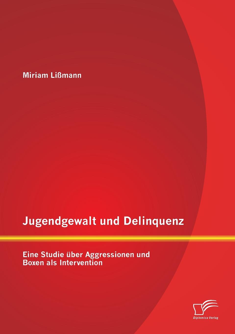 Jugendgewalt Und Delinquenz. Eine Studie Uber Aggressionen Und Boxen ALS Intervention