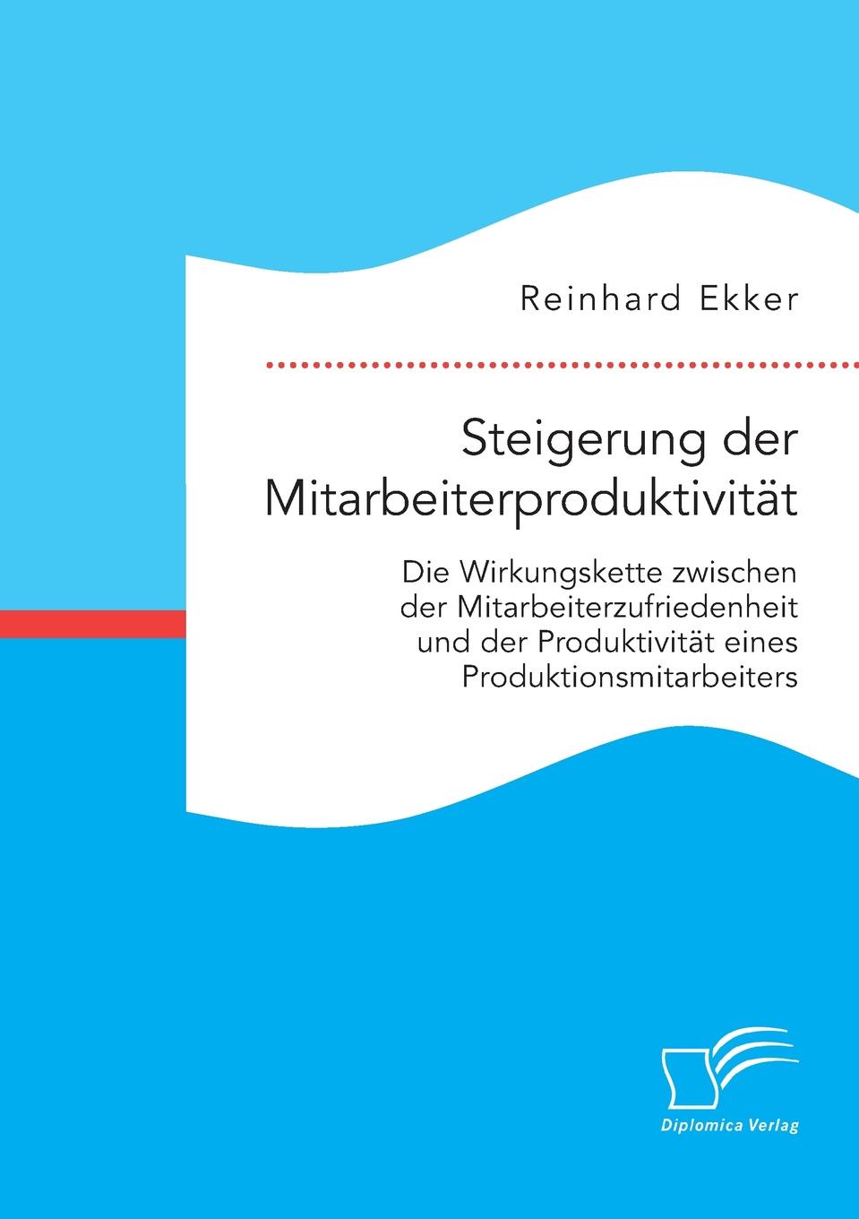 Steigerung der Mitarbeiterproduktivitat. Die Wirkungskette zwischen der Mitarbeiterzufriedenheit und der Produktivitat von Produktionsmitarbeitern