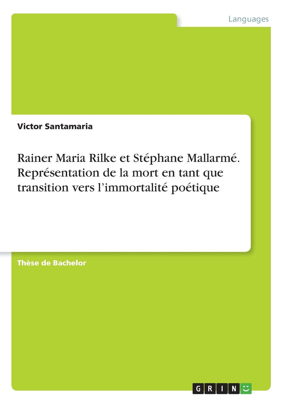 Victor Santamaria Rainer Maria Rilke et Stephane Mallarme. Representation de la mort en tant que transition vers l.immortalite poetique Victor Santamaria Rainer Maria Rilke et Stephane Mallarme. Representation de la mort en tant que transition vers l.immortalite poetique