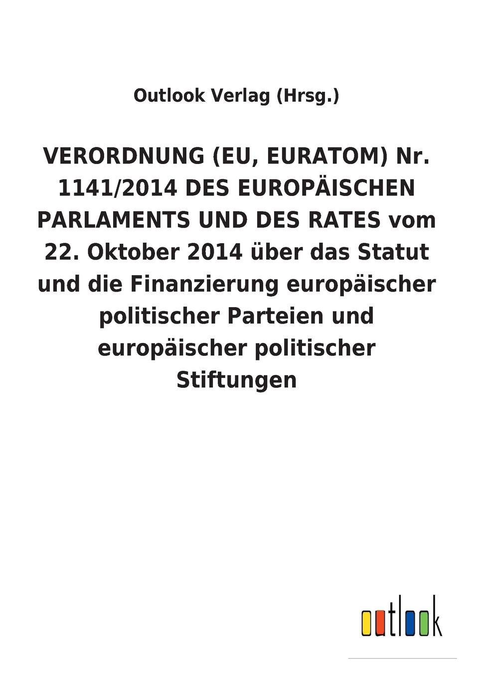 VERORDNUNG (EU, EURATOM) Nr. 1141/2014 DES EUROPAISCHEN PARLAMENTS UND DES RATES vom 22. Oktober 2014 uber das Statut und die Finanzierung europaischer politischer Parteien und europaischer politischer Stiftungen