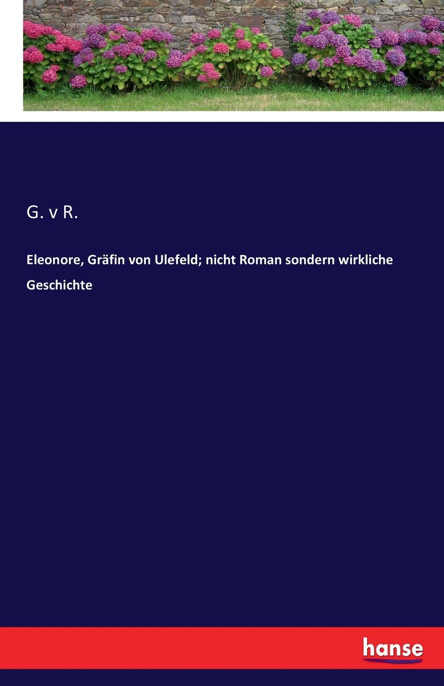 Eleonore, Grafin von Ulefeld; nicht Roman sondern wirkliche Geschichte