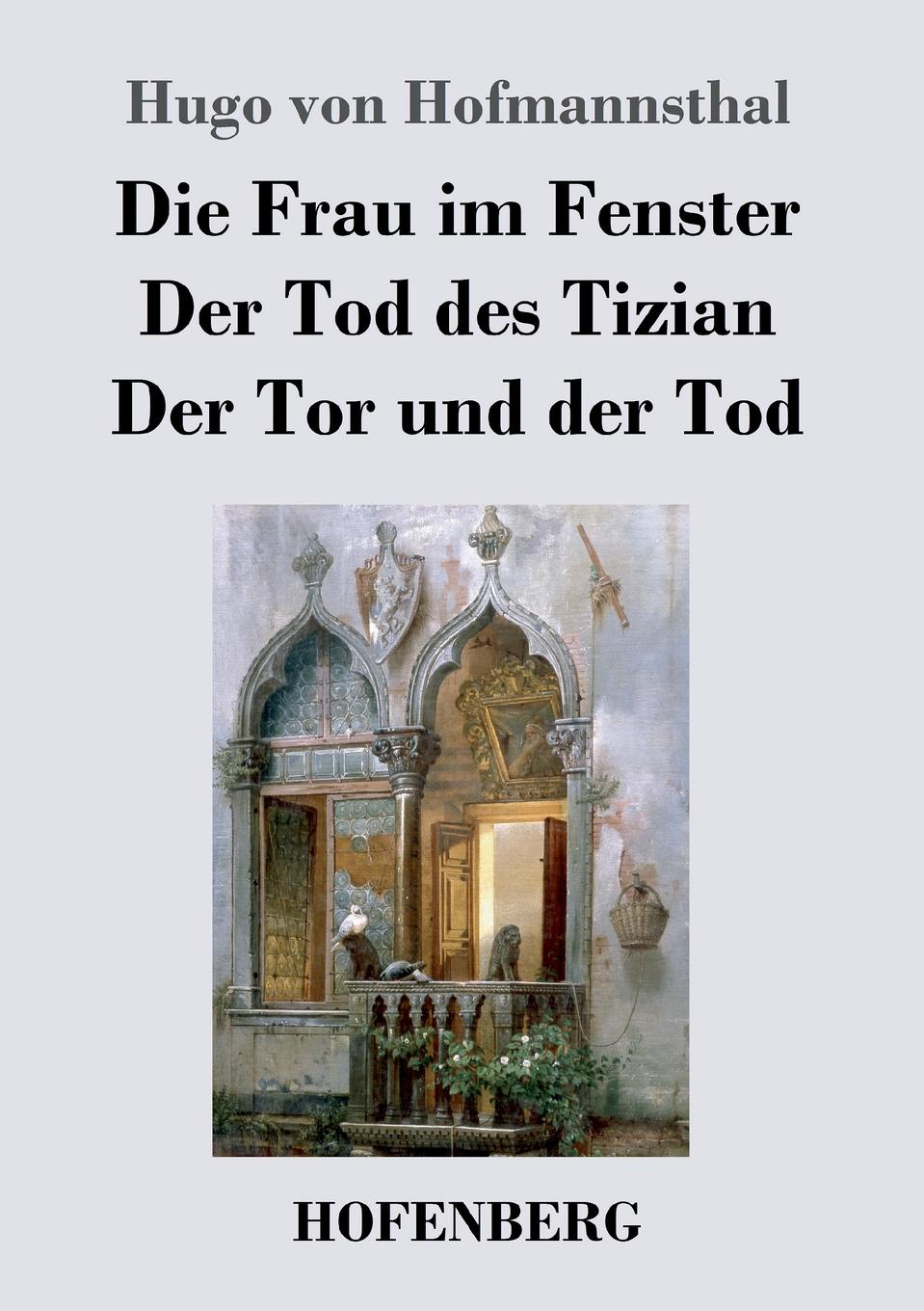 Hugo von Hofmannsthal Die Frau im Fenster / Der Tod des Tizian / Der Tor und der Tod